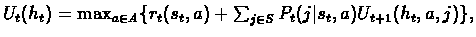 $U_t(h_t) = \max_{a\in A} \{r_t(s_t,a) + \sum_{j\in S} P_t(j\vert s_t,a)U_{t+1}(h_t,a,j)\},$