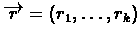 $\overrightarrow{r} =
(r_{1},\ldots, r_{k})$