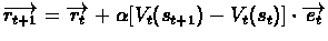 $\overrightarrow{r_{t+1}} = \overrightarrow{r_{t}} +
\alpha[V_{t}(s_{t+1}) - V_{t}(s_{t})]\cdot\overrightarrow{e_{t}}$