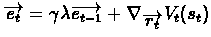 $\overrightarrow{e_{t}} =
\gamma\lambda\overrightarrow{e_{t-1}} +
\nabla_{\overrightarrow{r_{t}}}V_{t}(s_{t})$
