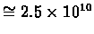 $\cong 2.5 \times 10
^{10}$