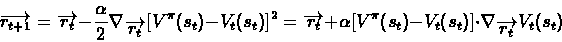 \begin{displaymath}\overrightarrow{r_{t+1}} =
\overrightarrow{r_{t}}-\frac{\alp...
...)-V_{t}(s_{t})]\cdot\nabla_{\overrightarrow{r_{t}}}V_{t}(s_{t})\end{displaymath}