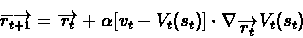\begin{displaymath}\overrightarrow{r_{t+1}} = \overrightarrow{r_{t}} +
\alpha[v_{t}-V_{t}(s_{t})]\cdot\nabla_{\overrightarrow{r_{t}}}V_{t}(s_{t})\end{displaymath}