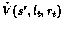 $\mathaccent'176{V}(s',l_{t},r_{t})$