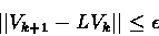 \begin{displaymath}\vert\vert V_{k+1} - LV_k\vert\vert \leq \epsilon\end{displaymath}