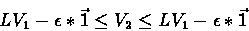 \begin{displaymath}LV_1 - \epsilon*\vec{1} \leq V_2 \leq LV_1 - \epsilon*\vec{1} \end{displaymath}