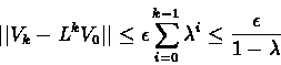 \begin{displaymath}\vert\vert V_k - L^kV_0\vert\vert \leq \epsilon \sum_{i=0}^{k-1}\lambda^i \leq \frac{\epsilon}{1-\lambda}\end{displaymath}