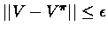 $\vert\vert V - V^\pi\vert\vert \leq \epsilon$