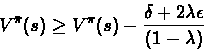\begin{displaymath}V^{\bar{\pi}}(s) \geq V^{\pi}(s) - \frac{\delta + 2\lambda \epsilon}{(1 - \lambda)}\end{displaymath}