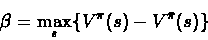 \begin{displaymath}\beta = \max_s\{V^{\pi}(s) - V^{\bar{\pi}}(s)\}\end{displaymath}