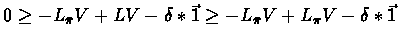 $0 \geq -L_{\bar{\pi}}V +LV - \delta *\vec{1} \geq -L_{\bar{\pi}}V +L_{\pi}V - \delta *\vec{1}$