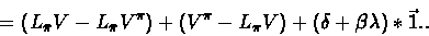 \begin{displaymath}= (L_{\bar{\pi}}V - L_{\bar{\pi}}V^{\pi}) + (V^{\pi} - L_{\pi}V) +(\delta+\beta\lambda)*\vec{1}.. \end{displaymath}