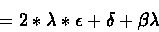\begin{displaymath}= 2*\lambda*\epsilon + \delta + \beta\lambda\end{displaymath}