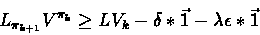 \begin{displaymath}L_{\pi_{k+1}}V^{\pi_{k}} \geq LV_k - \delta*\vec{1} - \lambda\epsilon*\vec{1}\end{displaymath}