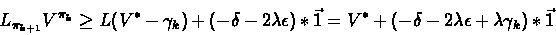 \begin{displaymath}L_{\pi_{k+1}}V^{\pi_{k}} \geq L(V^* - \gamma_k) +(-\delta-2\l...
...1} = V^* + (-\delta-2\lambda\epsilon + \lambda\gamma_k)*\vec{1}\end{displaymath}