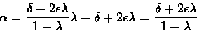 \begin{displaymath}\alpha = \frac{\delta + 2\epsilon\lambda}{1 - \lambda}\lambda...
...2\epsilon\lambda = \frac{\delta + 2\epsilon\lambda}{1- \lambda}\end{displaymath}