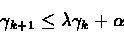 \begin{displaymath}\gamma_{k+1} \leq \lambda\gamma_k + \alpha\end{displaymath}