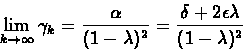 \begin{displaymath}\lim_{k \rightarrow \infty}\gamma_k = \frac{\alpha }{(1 - \lambda)^2} = \frac{\delta + 2\epsilon\lambda }{(1 - \lambda)^2}\end{displaymath}
