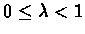 $0 \leq\lambda<1$