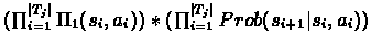 $(\prod_{i=1}^{\vert T_{j}\vert}\Pi_{1}(s_{i},a_{i}))*(\prod_{i=1}^{\vert T_{j}\vert}Prob(s_{i+1}\vert s_{i},a_{i%
}))$