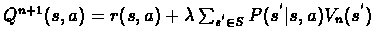 $Q^{n+1}(s,a) = r(s,a) + \lambda\sum_{s^{'}\in S}P(s^{'}\vert s,a)V_{n}(s^{'})$