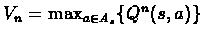 $V_{n} = \max_{a \in A_{s}}\{Q^{n}(s,a)\}$