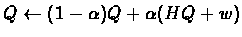 $Q \leftarrow (1-\alpha)Q + \alpha(HQ+w)$