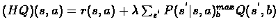 $(HQ)(s,a) = r(s,a)+\lambda\sum_{s^{'}}P(s^{'}\vert s,a)^{max}_{b}Q(s^{'},b)$
