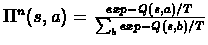 $\Pi^{n}(s,a)= \frac{exp{-Q(s,a)/T}}{\sum_{b}exp{-Q(s,b)/T}}$