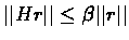 $\vert\vert Hr\vert\vert\leq \beta \vert\vert r\vert\vert$