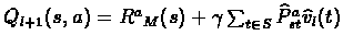 $Q_{l+1}(s,a) = {R^a}_M(s) + \gamma \sum_{t \in S}{\widehat{P}^a}_{st}\widehat{v}_l(t)$