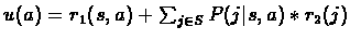 $u(a) = r_1(s,a) + \sum_{j \in S} P(j\vert s,a)*r_2(j)$