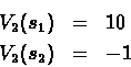 \begin{eqnarray*}V_2(s_1) & = & 10 \\
V_2(s_2) & = & -1
\end{eqnarray*}