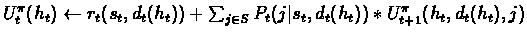 $U^{\pi}_t(h_t)\leftarrow r_t(s_t,d_t(h_t)) + \sum_{j\in S} P_t(j\vert s_t,d_t(h_t))*U^{\pi}_{t+1}(h_t,d_t(h_t),j)$