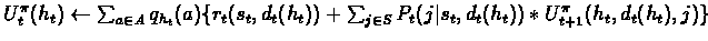 $U^{\pi}_t(h_t)\leftarrow \sum_{a\in A} q_{h_t}(a)\{r_t(s_t,d_t(h_t)) + \sum_{j\in S} P_t(j\vert s_t,d_t(h_t))*U^{\pi}_{t+1}(h_t,d_t(h_t),j)\}$