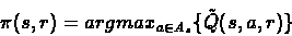 \begin{displaymath}\pi{(s,r)} = argmax_{a\in A_s} \{ \tilde{Q}(s,a,r) \} \end{displaymath}