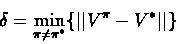 \begin{displaymath}\delta = \min_{\pi\neq\pi^*} \{ \vert\vert V^{\pi} - V^* \vert\vert \} \end{displaymath}