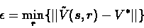 \begin{displaymath}\epsilon = \min_{r} \{ \vert\vert\tilde{V}(s,r) - V^*\vert\vert \} \end{displaymath}