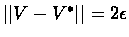 $\vert\vert V - V^* \vert\vert = 2\epsilon $