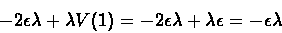 \begin{displaymath}-2\epsilon\lambda + \lambda V(1) = -2\epsilon\lambda + \lambda\epsilon = -\epsilon\lambda \end{displaymath}