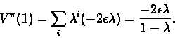 \begin{displaymath}V^{\pi}(1) = \sum_{i}\lambda^{i}(-2\epsilon\lambda) = \frac{-2\epsilon\lambda}{1-\lambda}. \end{displaymath}