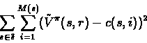 \begin{displaymath}\sum_{s\in \tilde{s}} \sum_{i=1}^{M(s)} (\tilde{V}^{\pi}(s,r) - c(s,i))^{2} \end{displaymath}