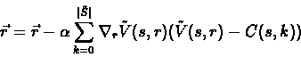 \begin{displaymath}\vec{r} = \vec{r} - \alpha\sum_{k=0}^{\vert{\tilde{S}}\vert}\nabla_{r}\tilde{V}(s,r)(\tilde{V}(s,r) - C(s,k) )\end{displaymath}