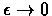 $\epsilon \rightarrow 0$