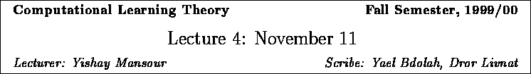 \framebox{
\vbox{
\hbox to 6.28in { {\bf Computational Learning Theory
\hfill...
...{ {\it Lecturer: Yishay Mansour \hfill Scribe: Yael Bdolah, Dror Livnat} }
}
}