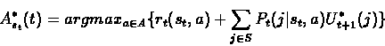 \begin{displaymath}A_{s_t}^*(t) = argmax_{ a \in A} \{r_t(s_t,a) + \sum_{j\in S} P_t(j\vert s_t,a)U_{t+1}^*(j)\}\end{displaymath}