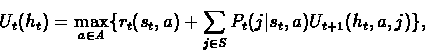 \begin{displaymath}U_t(h_t) = \max_{a\in A} \{r_t(s_t,a) + \sum_{j\in S} P_t(j\vert s_t,a)U_{t+1}(h_t,a,j)\},\end{displaymath}