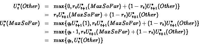 \begin{eqnarray*}U_t^*(Other) & = & \max\{0, r_tU_{t+1}^*(MaxSoFar)+(1-r_t)U_{t+...
...-r_t)U_{t+1}^*(Other)\} \\
& = & \max\{q_t, U_t^*(Other)\} \\
\end{eqnarray*}