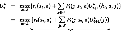 \begin{eqnarray*}U_t^* & = & \max_{a \in A} \{r_t(s_t,a) + \sum_{j\in S} P_t(j\v...
...{r_t(s_t,a) + \sum_{j\in S} P_t(j\vert s_t,a)U_{t+1}^*(j)\} }\\
\end{eqnarray*}