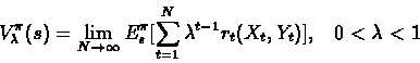 \begin{displaymath}V_\lambda^{\pi}(s) = \lim_{N \rightarrow \infty} E_s^{\pi}[\sum_{t=1}^N \lambda^{t-1}r_t(X_t, Y_t)],\;\;\; 0 < \lambda < 1\end{displaymath}